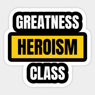 GREATNESS HEROISM CLASS Sticker